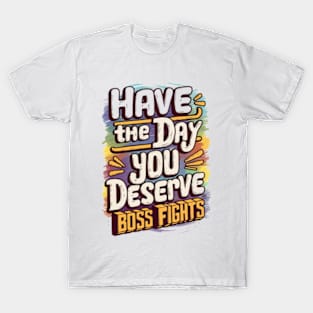 Have The Day You Deserve T-Shirt